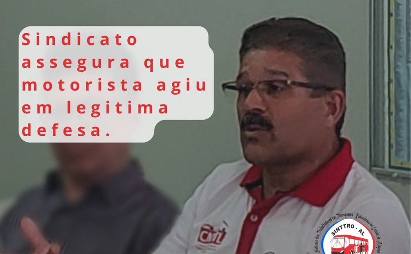 Sindicato assegura que motorista agiu em legítima defesa