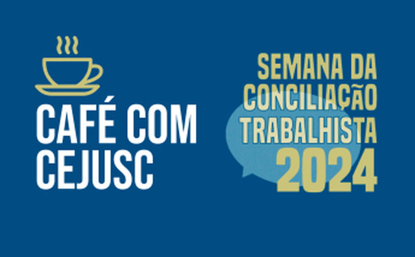 Café com Cesjusc incentivará participação na Semana da Conciliação Trabalhista