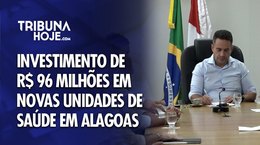 Ministério da Saúde vai investir R$ 96 milhões em novas unidades de saúde em Alagoas