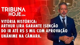 Arthur Lira conquista aprovação da isenção do IR até R$ 5 mil