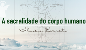 A sacralidade do corpo humano