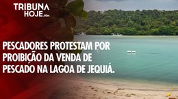 Pescadores protestam contra proibição da venda de pescado na Lagoa de Jequiá