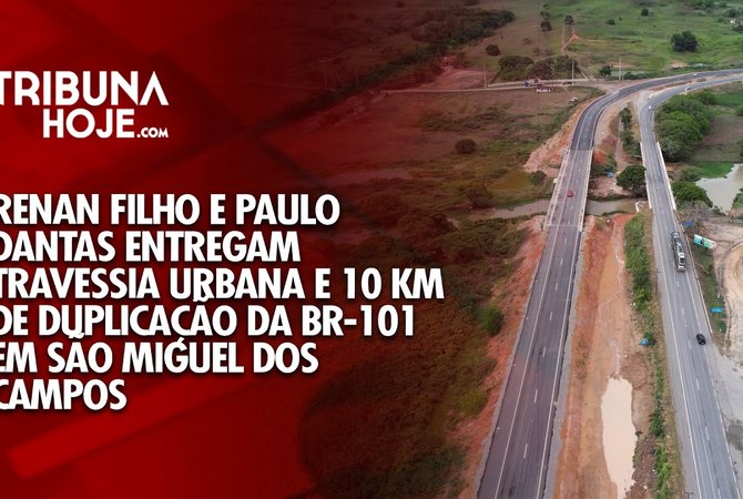 Renan Filho e Paulo Dantas entregam duplicação da BR-101 em São Miguel dos Campos