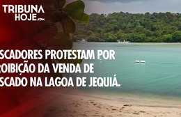 Pescadores protestam contra proibição da venda de pescado na Lagoa de Jequiá