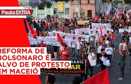 Pauta Extra - Reforma da Previdência é alvo de protestos em Maceió