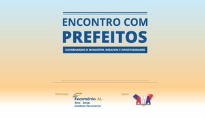 Fecomércio promove encontro com prefeitos de AL em prol do comércio