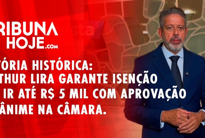 Arthur Lira conquista aprovação da isenção do IR até R$ 5 mil