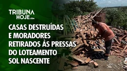 Casas destruídas e moradores retirados às pressas do loteamento Sol Nascente