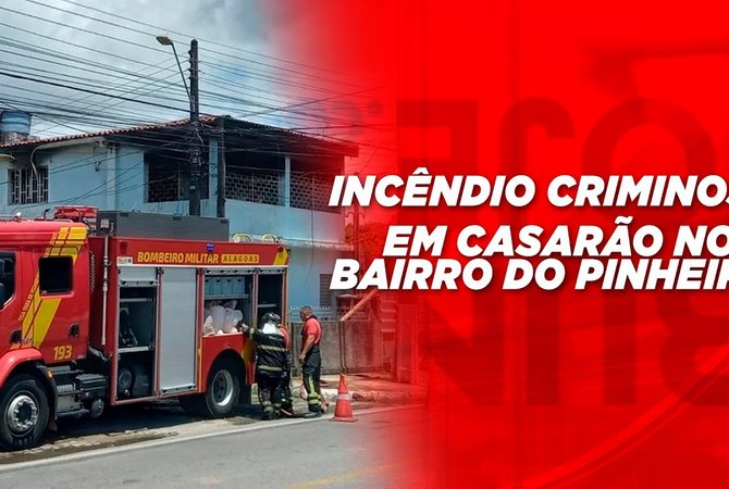 Incêndio criminoso em casarão no bairro do Pinheiro