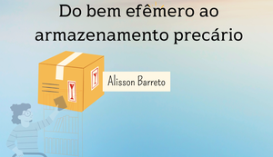 Do bem efêmero ao armazenamento precário
