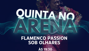 Quinta No Arena apresenta espetáculo 'Flamenco Passion: Sob Olhares'