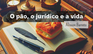 O pão, o jurídico e a vida