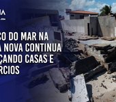 Avanço do mar na Barra Nova continua ameaçando casas e comércios