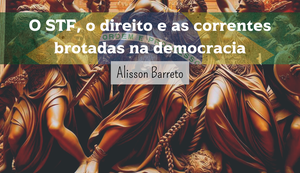 O STF, o direito e as correntes brotadas na democracia