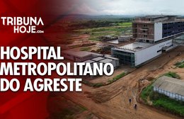 Hospital Metropolitano do Agreste beneficiará 17 municípios da região