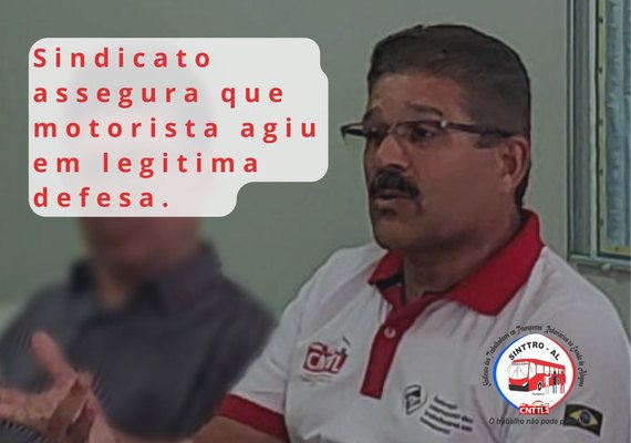 Sindicato assegura que motorista agiu em legítima defesa