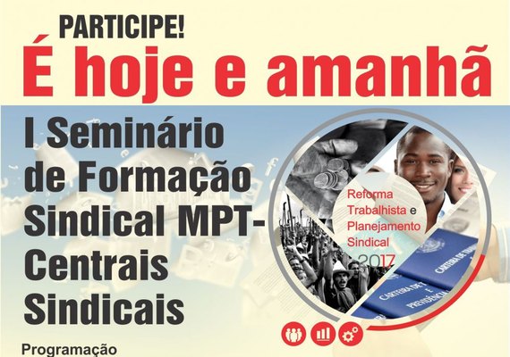 MPT e Centrais sindicais realizam I Seminário de Formação a partir desta sexta