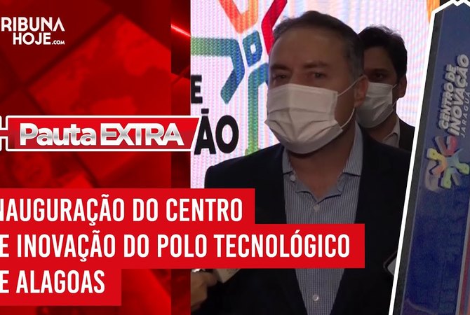Pauta Extra - Inauguração do Centro de Inovação do Polo Tecnológico de Alagoas