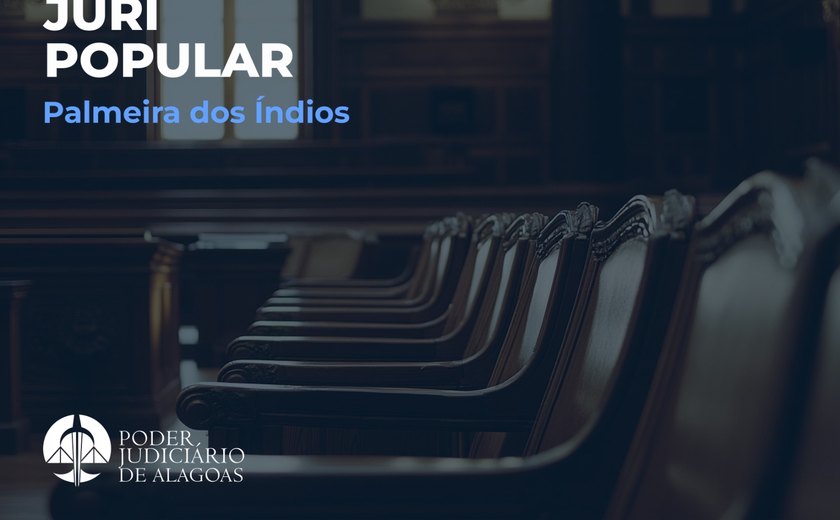 Mutirão do Júri em Palmeira dos Índios segue até 30 de julho