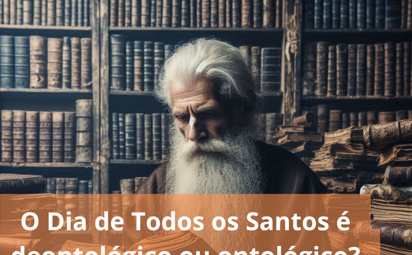 O Dia de Todos os Santos é deontológico ou ontológico?