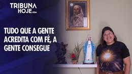 'Tudo que a gente acredita com fé, a gente consegue'