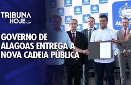 Governo de Alagoas entrega a nova Cadeia Pública