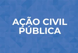 MPAL ajuíza Ação Civil Pública para questionar contratação realizada pelo Município de Feira Grande