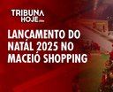 Lançamento do Natal 2025 no Maceió Shopping