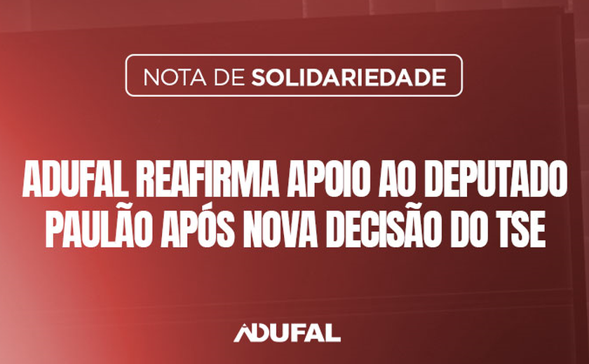 Adufal manifesta apoio a Paulão após decisão do TSE sobre retotalização dos votos