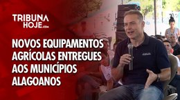 Novos equipamentos agrícolas são entregues aos municípios alagoanos