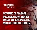 Governo de Alagoas inaugura nova sede da Escola Dr. José Maria de Melo