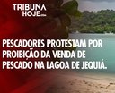 Pescadores protestam contra proibição da venda de pescado na Lagoa de Jequiá