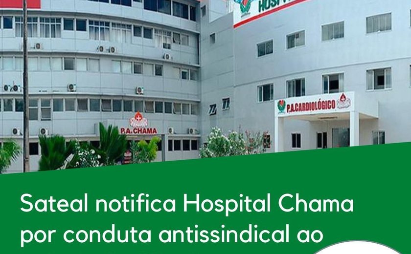 Sateal notifica Hospital Chama por conduta antissindical ao induzir desfiliações