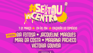 Sextou no Centro celebra Mês da Mulher com programação especial