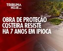 Obra de proteção costeira completa 7 anos resistindo ao avanço do mar