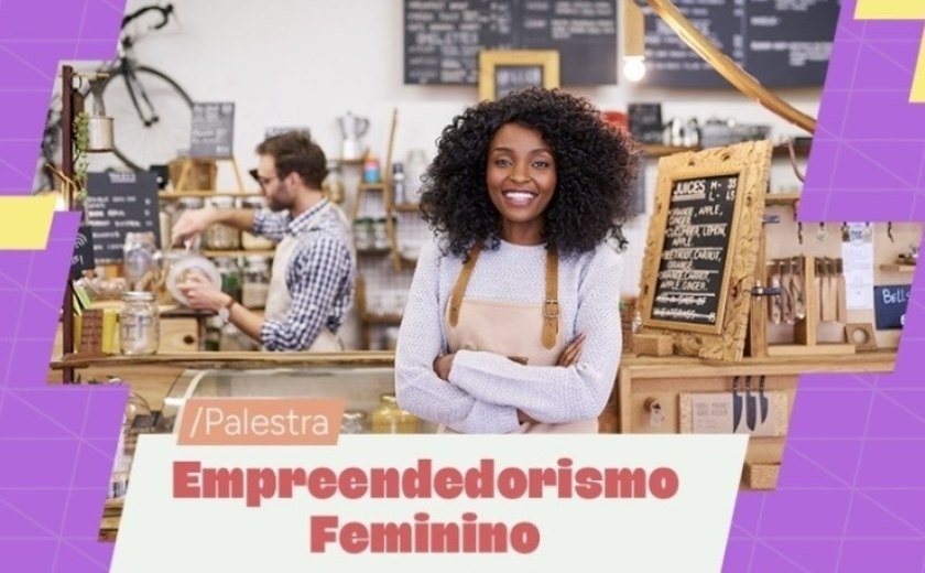 Secretaria de Trabalho e Sebrae promovem palestra sobre empreendedorismo feminino