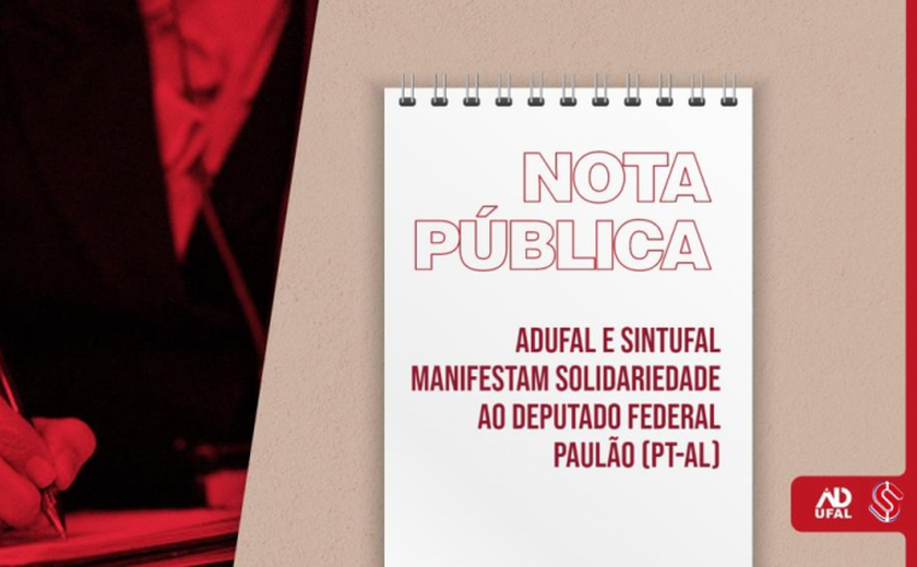 Adufal e Sintufal manifestam solidariedade ao deputado federal Paulão