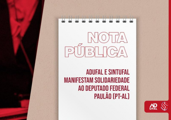 Adufal e Sintufal manifestam solidariedade ao deputado federal Paulão