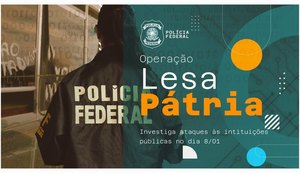 Polícia Federal deflagra a 3ª fase da Operação Lesa Pátria para identificar participantes dos ataques no dia 8/1